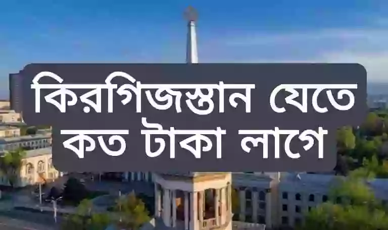 বাংলাদেশ থেকে কিরগিজস্তান যেতে কত টাকা লাগে